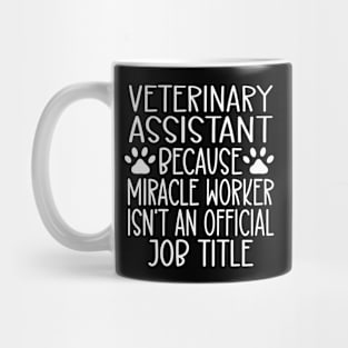 Veterinary Assistant Because Miracle Worker Isn't An Official Job Title Mug